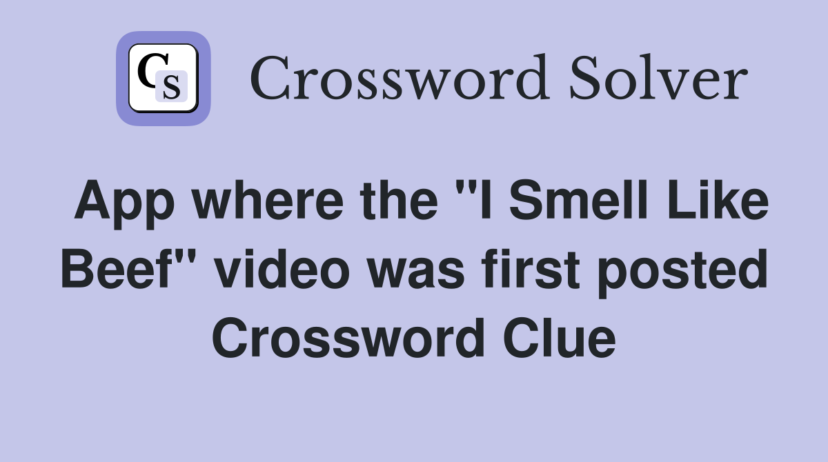 App where the "I Smell Like Beef" video was first posted Crossword
